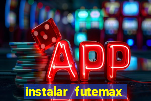 instalar futemax futebol ao vivo